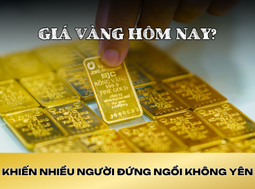 GIÁ VÀNG HÔM NAY - KHIẾN NHIỀU NGƯỜI ĐỨNG NGỒI KHÔNG YÊN